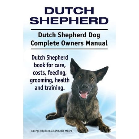 Dutch Shepherd Dutch Shepherd Dog Complete Owners Manual Dutch