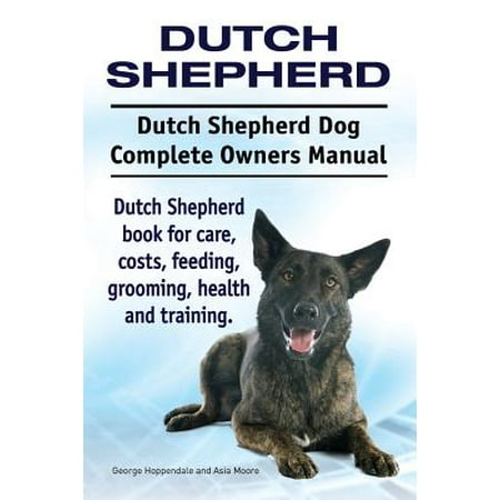New English Shepherd Dog - Dutch Shepherd. Dutch Shepherd Dog Complete Owners Manual. Dutch Shepherd Book for Care, Costs, Feeding, Grooming, Health and Training.