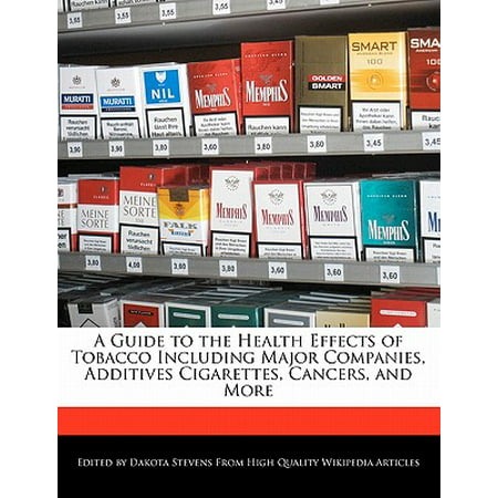 A Guide to the Health Effects of Tobacco Including Major Companies, Additives Cigarettes, Cancers, and