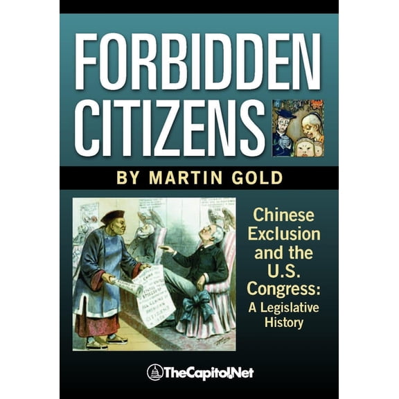 Forbidden Citizens: Chinese Exclusion and the U.S. Congress: A Legislative History, (Hardcover)