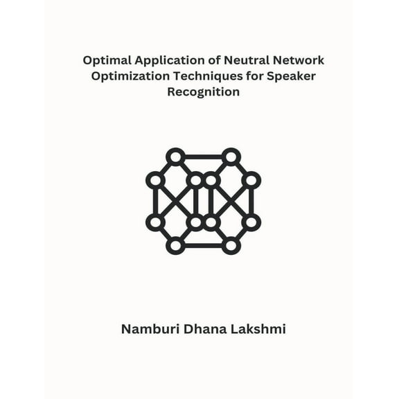 Optimal Application of Neutral Network Optimization Techniques for Speaker Recognition (Paperback)