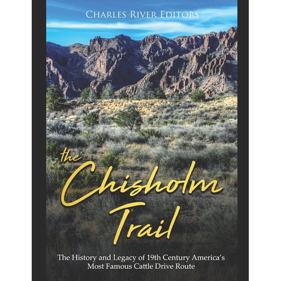 The Chisholm Trail: The History and Legacy of 19th Century America's Most Famous Cattle Drive Route, (Paperback)