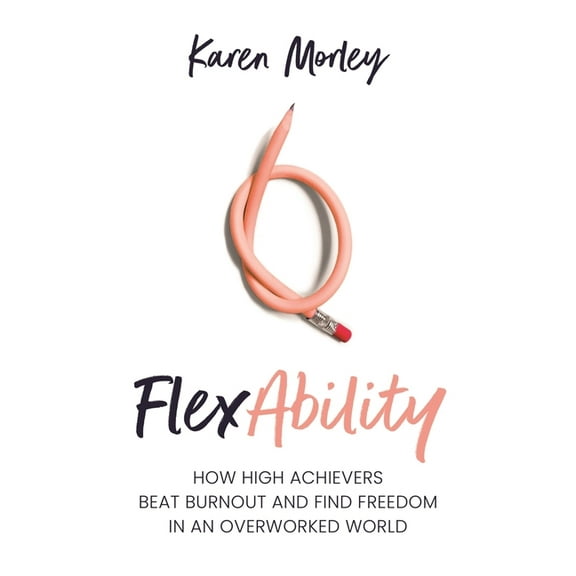 Flexability: How High Achievers Beat Burnout and Find Freedom in an Overworked World, (Paperback)