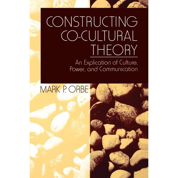 Constructing Co-Cultural Theory: An Explication of Culture, Power, and Communication, (Paperback)