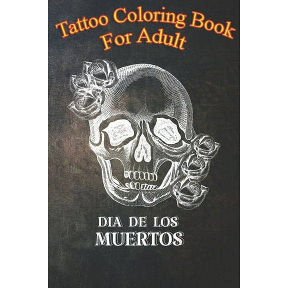 Tattoo Coloring Book For Adult : Floral Sugar Skull Day Of Death Dia De Los Muertos -FxGcn An Coloring Book For Relaxation with Awesome Modern Tattoo Designs (Paperback)