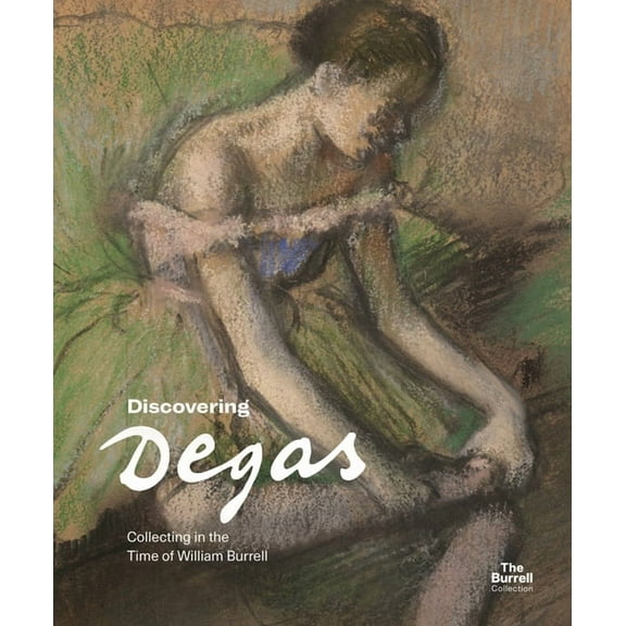 Discovering Degas: Collecting in the Time of William Burrell, (Paperback)