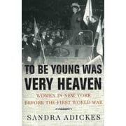 To Be Young Was Very Heaven: Women in New York Before the First World War, (Paperback)