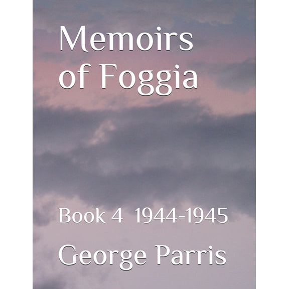 Memoirs of Foggia: Book 4 1944-1945 (Paperback)