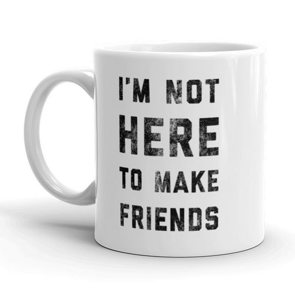 I'm Not Here to Make Friends Coffee Mug Funny Introvert Ceramic Cup - 11oz