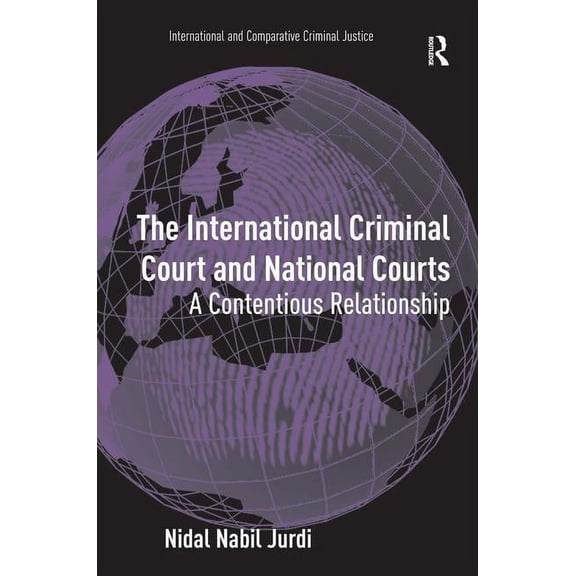 International and Comparative Criminal J The International Criminal Court and National Courts: A Contentious Relationship, (Hardcover)