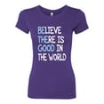 thumbnail image 2 of Wild Bobby, Believe There is Good in the World Positive Message, Inspirational/Christian, Women Slim Fit Junior Tee, Purple Rush, Small, 2 of 3