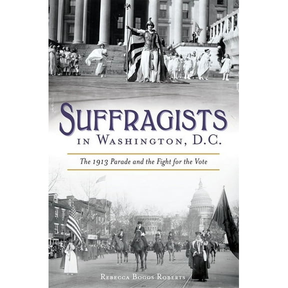 American Heritage Suffragists in Washington, DC: The 1913 Parade and the Fight for the Vote, (Paperback)