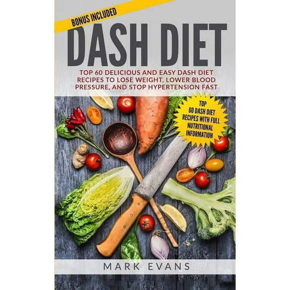DASH Diet: Top 60 Delicious and Easy DASH Diet Recipes to Lose Weight, Lower Blood Pressure, and Stop Hypertension Fast , (Paperback)