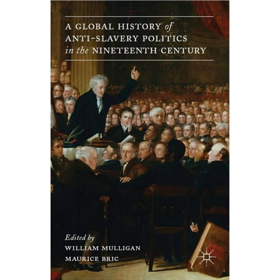 A Global History of Anti-Slavery Politics in the Nineteenth Century, (Hardcover)