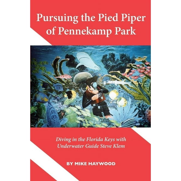 Pursuing the Pied Piper of Pennekamp Park: Diving in the Florida Keys with Underwater Guide Steve Klem, (Paperback)