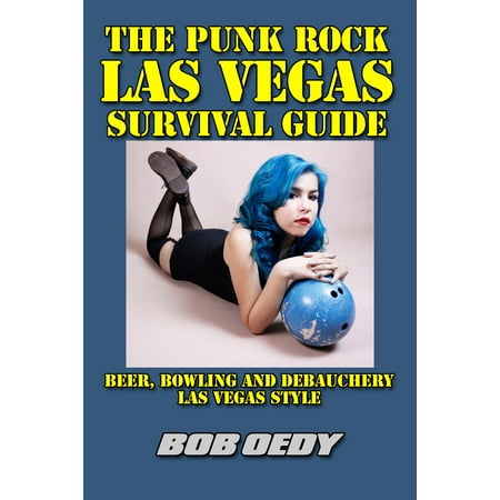 The Punk Rock Las Vegas Survival Guide: Beer, Bowling and Debauchery Las Vegas Style -