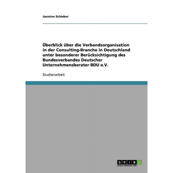 Überblick über die Verbandsorganisation in der Consulting-Branche in Deutschland unter besonderer Berücksichtigung des Bundesverbandes Deutscher Unternehmensberater BDU e.V. (Paperback)