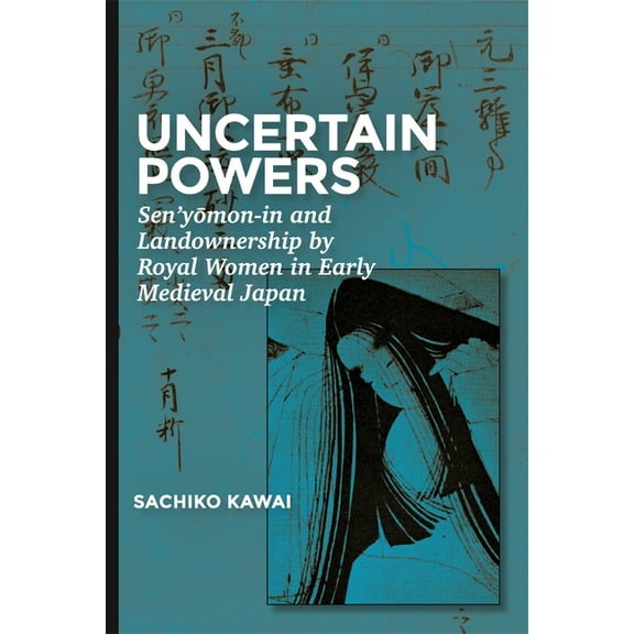 Harvard East Asian Monographs: Uncertain Powers: Sen'yōmon-In and Landownership by Royal Women in Early Medieval Japan (Hardcover)