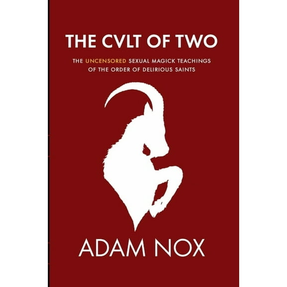 The Cult of Two: The Uncensored Sexual Magick Teachings of the Order of Delirious Saints, (Paperback)