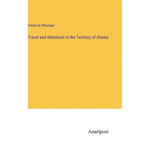 Travel and Adventure in the Territory of Alaska