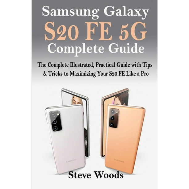 Samsung Galaxy S Fe 5g Complete Guide The Complete Illustrated Practical Guide With Tips Tricks To Maximizing Your S Fe Like A Pro Paperback Walmart Com Walmart Com