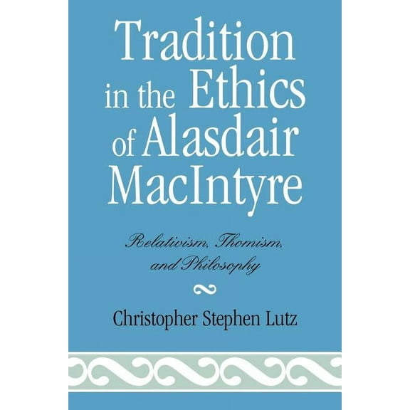 Tradition in the Ethics of Alasdair MacIntyre : Relativism, Thomism, and Philosophy (Paperback)