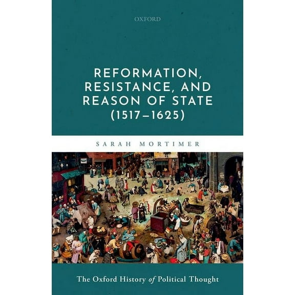Oxford History Political Thought Reformation, Resistance, and Reason of State (1517-1625), (Hardcover)