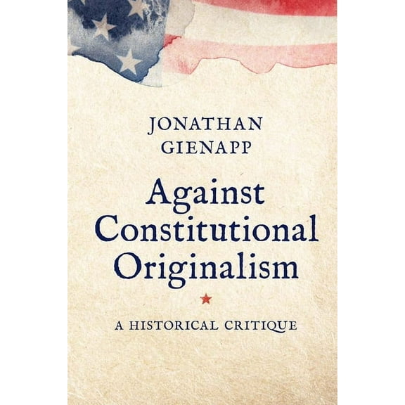 Yale Law Library Legal History and Refer Against Constitutional Originalism: A Historical Critique, (Paperback)