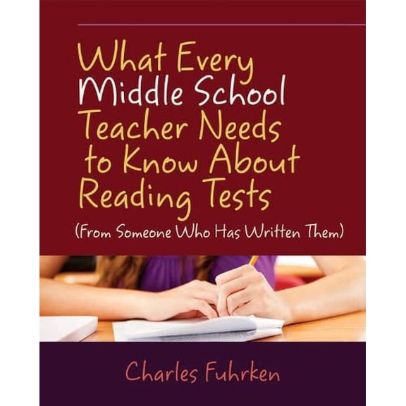 Pre-Owned What Every Middle School Teacher Needs to Know About Reading Tests: (From Someone Who Has Written Them) (Paperback) 1571108858 9781571108852