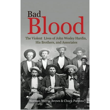 Bad Blood: The Violent Lives of John Wesley Hardin His Brothers and Associates (Hardcover) by Norman Wayne Brown Chuck Parsons Bad Blood: The Violent Lives of John Wesley Hardin His Brothers and Associates (Hardcover) by Norman Wayne Brown Chuck Parsons
