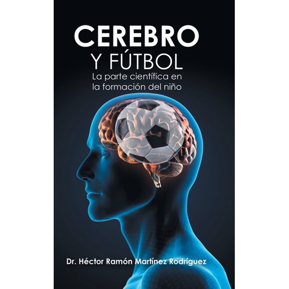 Cerebro Y Fútbol : La Parte Científica En La Formación Del Niño (Hardcover)