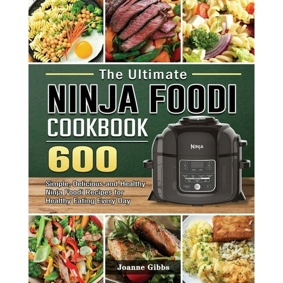 The Ultimate Ninja Foodi Cookbook: 600 Simple, Delicious and Healthy Ninja Foodi Recipes for Healthy Eating Every Day, (Paperback)
