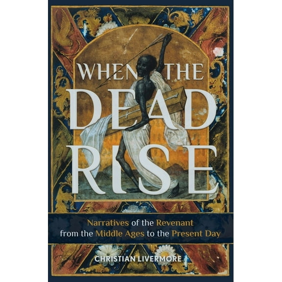 When the Dead Rise: Narratives of the Revenant, from the Middle Ages to the Present Day, (Hardcover)
