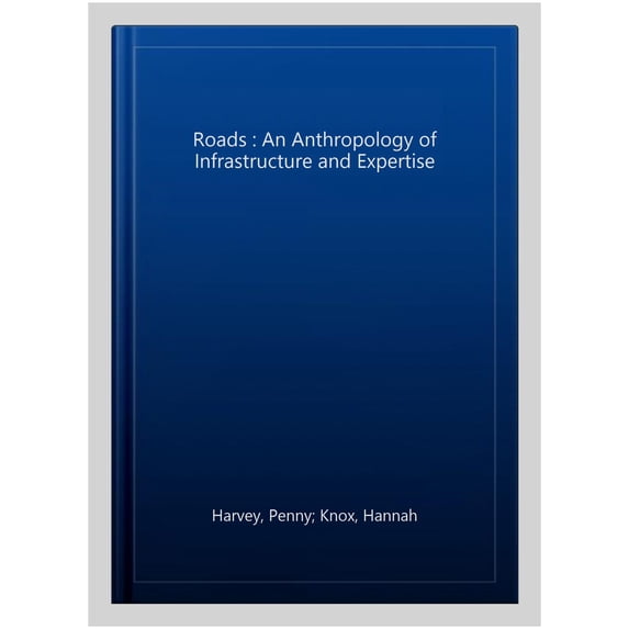 Pre-Owned Roads: An Anthropology of Infrastructure and Expertise (Expertise: Cultures and Technologies of Knowledge)
