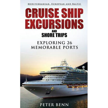 Mediterranean, European and Baltic Cruise Ship Excursions and Shore Trips : Exploring 26 Memorable