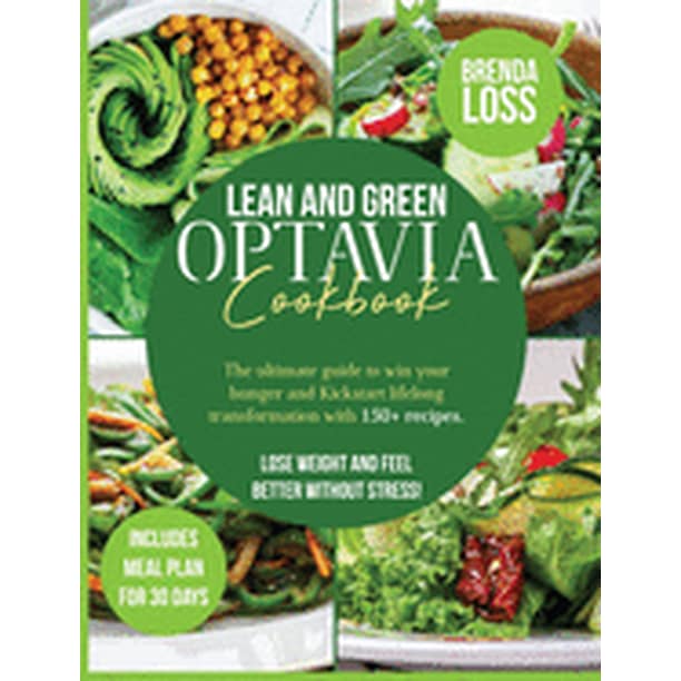 Lean and Green Optavia Cookbook: The Ultimate Guide to Win Your Hunger and Kickstart Lifelong Transformation With 150+ Recipes. Lose Weight and Feel Better Without Stress! Includes Meal Plan For 30 Da - Lean And Green Optavia Cookbook: The Ultimate Guide To Win Your Hunger And Kickstart Lifelong Transformation With 150+ Recipes. Lose Weight And Feel Better Without Stress! Includes Meal Plan For 30 Da -