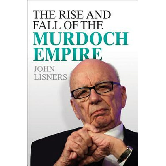 The Rise and Fall of the Murdoch Empire (Hardcover)