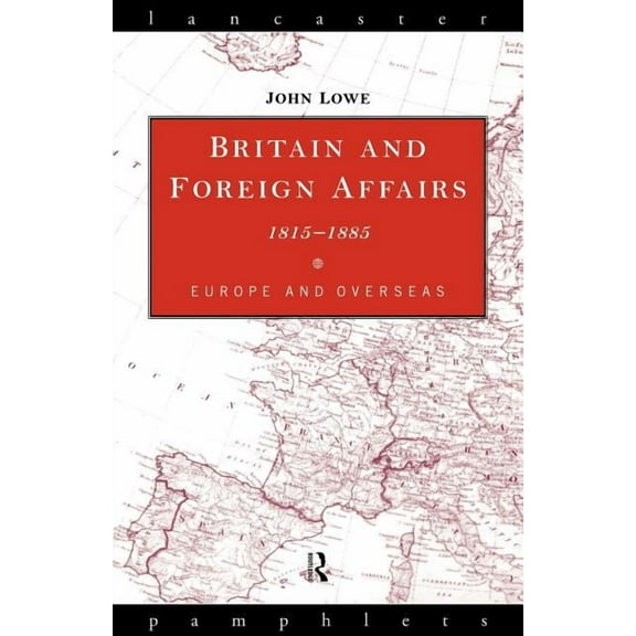 Lancaster Pamphlets Britain and Foreign Affairs 1815-1885: Europe and Overseas, (Paperback)