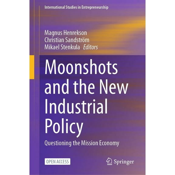 International Studies in Entrepreneurshi Moonshots and the New Industrial Policy: Questioning the Mission Economy, Book 56, (Hardcover)