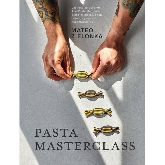 Pasta Masterclass: Las Recetas del Chef the Pasta Man Para Elaborar Masas, Pasta, Rellenos Y Salsas Espectaculares, (Hardcover)