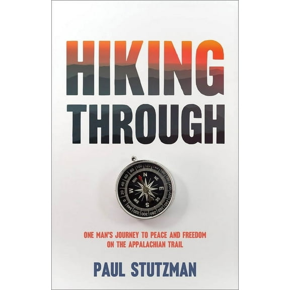Hiking Through: One Man's Journey to Peace and Freedom on the Appalachian Trail, (Paperback)