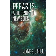 Pegasus: A Journey To New Eden (Paperback) by James Hill, Athina Paris