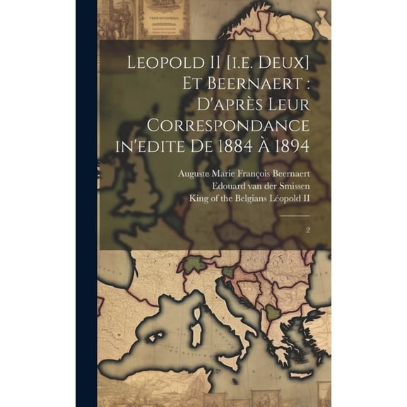 Leopold II [i.e. deux] et Beernaert : d'après leur correspondance in'edite de 1884 à 1894: 2 (Hardcover)