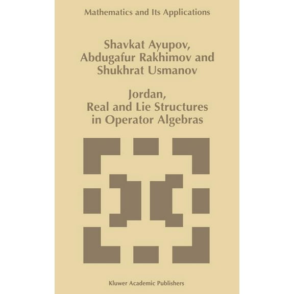 Mathematics and Its Applications Jordan, Real and Lie Structures in Operator Algebras, Book 418, (Hardcover)