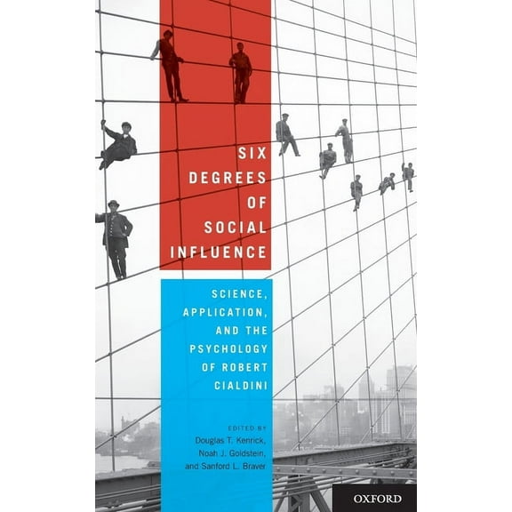 Six Degrees of Social Influence: Science, Application, and the Psychology of Robert Cialdini, (Hardcover)