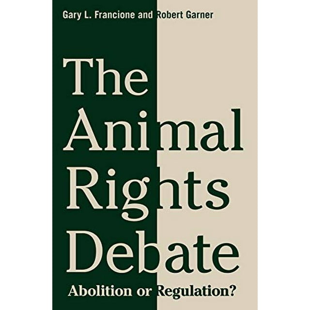 The Animal Rights Debate: Abolition or Regulation? (Critical Perspectives on Animals: Theory, Culture, Science, and Law)