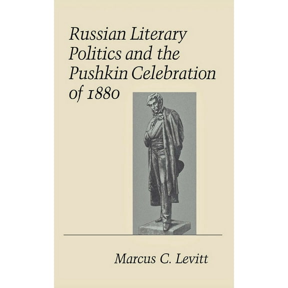 Cornell Studies in Classical Philology Russian Literary Politics and the Pushkin Celebration of 1880, (Hardcover)