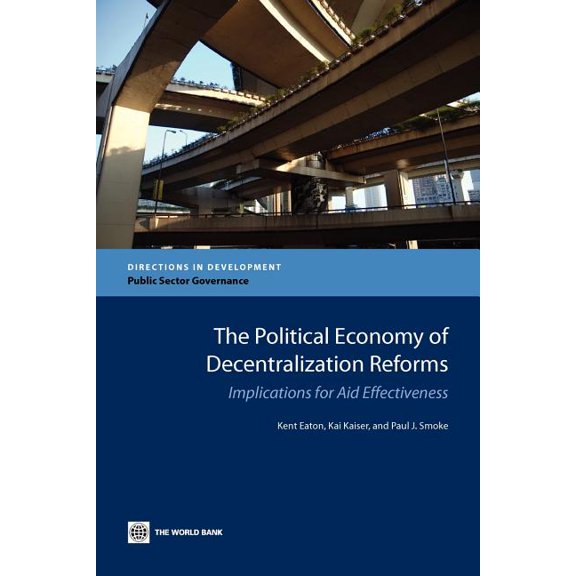 Directions in Development - Public Secto The Political Economy of Decentralization Reforms: Implications for Aid Effectiveness, (Paperback)