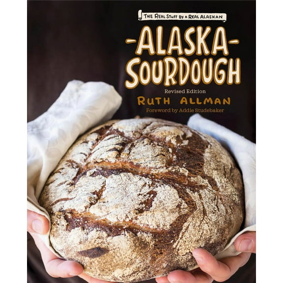 Alaska Sourdough: The Real Stuff by a Real Alaskan, (Hardcover)