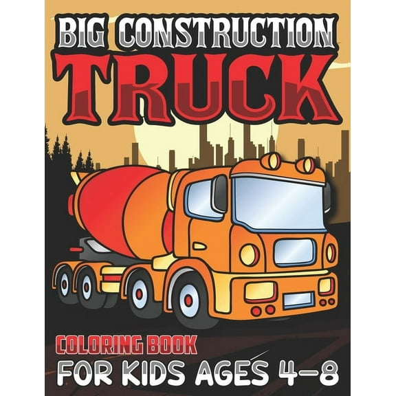 Big Construction Truck Coloring Book for Kids Ages 4-8: Activity Book for Kids, Toddlers, Boys Trucks, Excavators, Crane, Concrete Mixer, Forklift and more (Paperback)